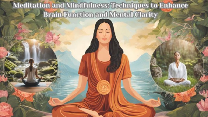 Meditation and Mindfulness: Techniques to Enhance Brain Function and Mental Clarity